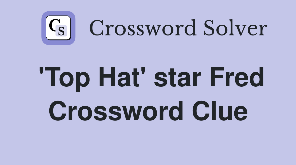 'Top Hat' star Fred Crossword Clue Answers Crossword Solver